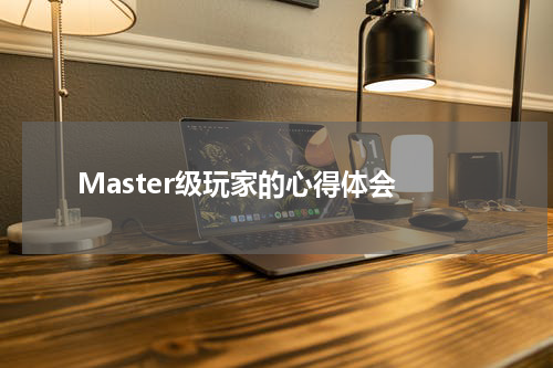  Master级玩家的心得体会