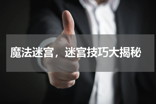  魔法迷宫，迷宫技巧大揭秘