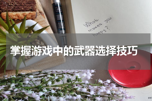  掌握游戏中的武器选择技巧