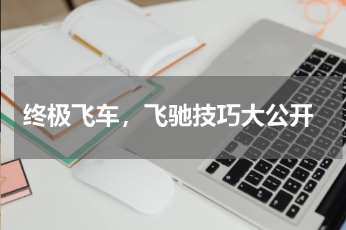  终极飞车，飞驰技巧大公开