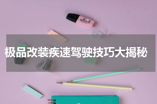  极品改装疾速驾驶技巧大揭秘