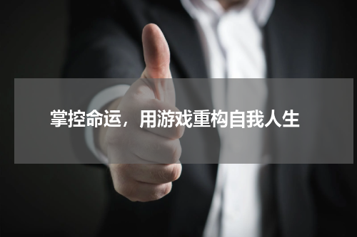 掌控命运,用游戏重构自我人生