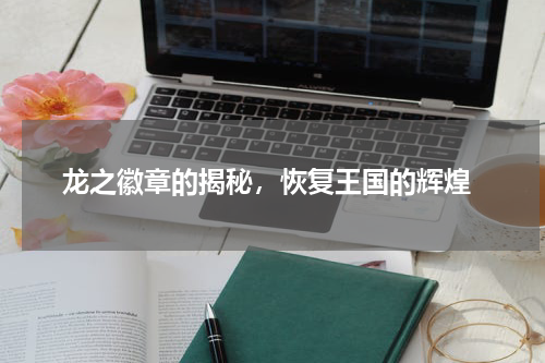 龙之徽章的揭秘,恢复王国的辉煌