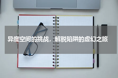 异度空间的挑战,解脱陷阱的虚幻之旅