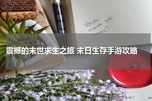 震撼的末世求生之旅 末日生存手游攻略