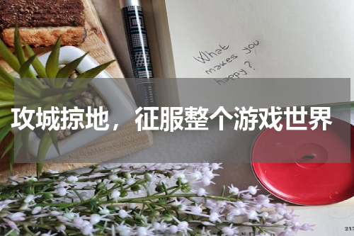  攻城掠地，征服整个游戏世界