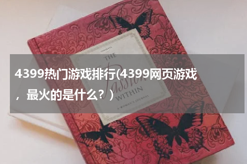 4399热门游戏排行(4399网页游戏,最火的是什么?)