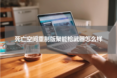 死亡空间重制版聚能枪武器怎么样