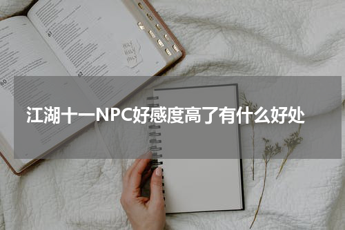 江湖十一NPC好感度高了有什么好处