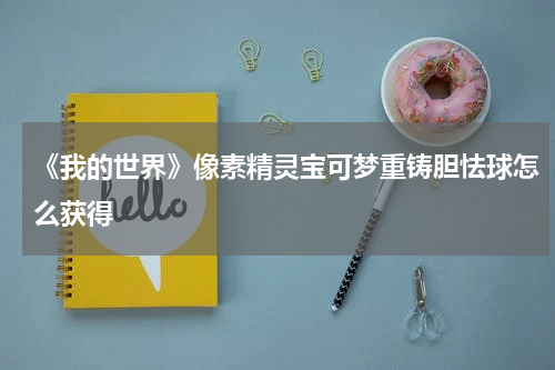 《我的世界》像素精灵宝可梦重铸胆怯球怎么获得