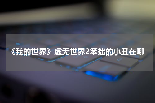 《我的世界》虚无世界2笨拙的小丑在哪