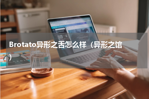 Brotato异形之舌怎么样（异形之馆）