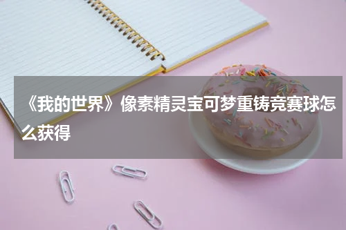 《我的世界》像素精灵宝可梦重铸竞赛球怎么获得