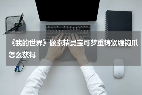 《我的世界》像素精灵宝可梦重铸紧缠钩爪怎么获得