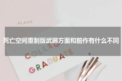 死亡空间重制版武器方面和前作有什么不同
