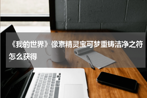 《我的世界》像素精灵宝可梦重铸洁净之符怎么获得