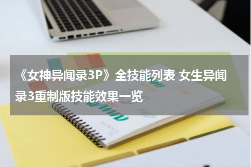 《女神异闻录3P》全技能列表 女生异闻录3重制版技能效果一览