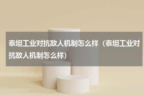 泰坦工业对抗敌人机制怎么样(泰坦工业对抗敌人机制怎么样)