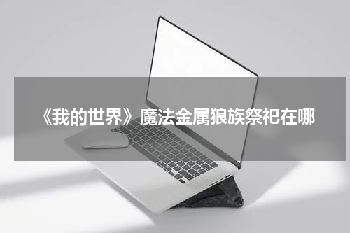 《我的世界》魔法金属狼族祭祀在哪