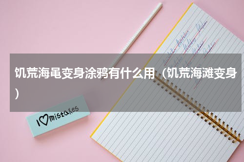饥荒海黾变身涂鸦有什么用(饥荒海滩变身)