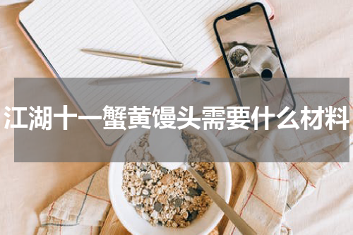 江湖十一蟹黄馒头需要什么材料