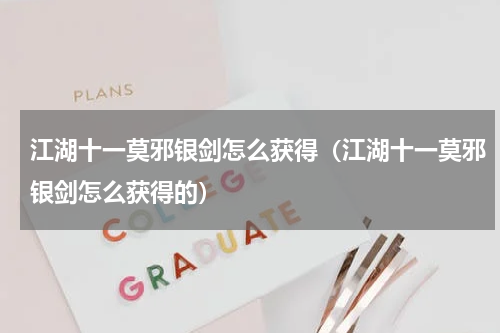 江湖十一莫邪银剑怎么获得（江湖十一莫邪银剑怎么获得的）