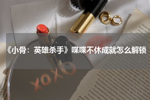 《小骨:英雄杀手》喋喋不休成就怎么解锁