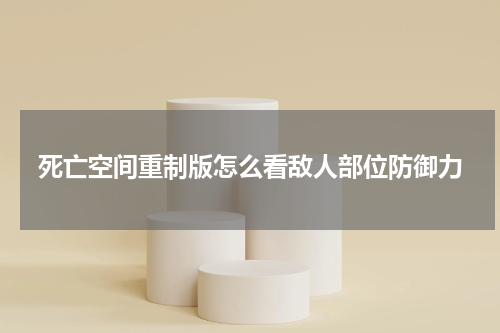 死亡空间重制版怎么看敌人部位防御力