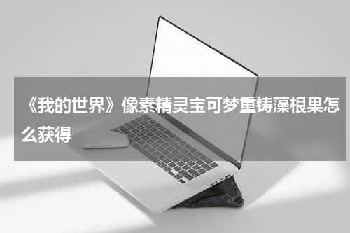 《我的世界》像素精灵宝可梦重铸藻根果怎么获得