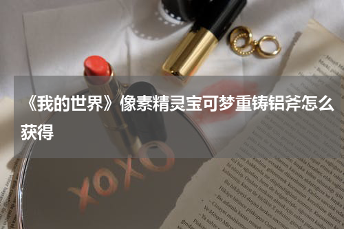《我的世界》像素精灵宝可梦重铸铝斧怎么获得