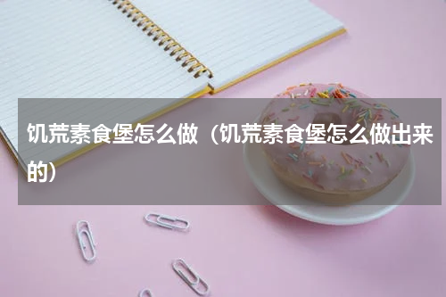 饥荒素食堡怎么做(饥荒素食堡怎么做出来的)