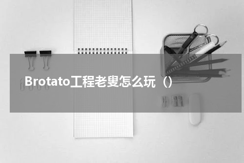 Brotato工程老叟怎么玩（）