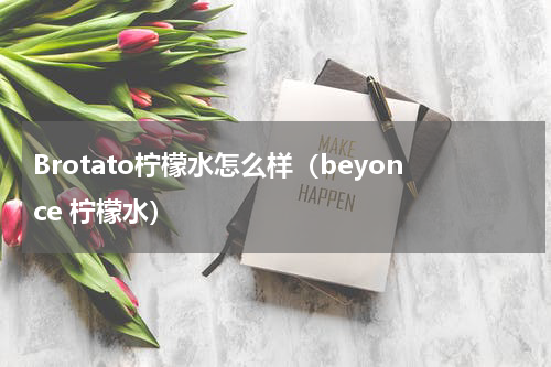 Brotato柠檬水怎么样（beyonce 柠檬水）