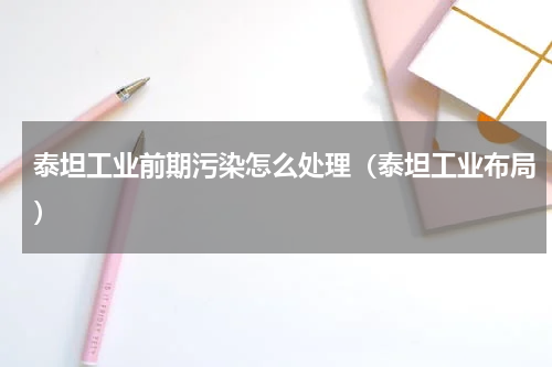 泰坦工业前期污染怎么处理(泰坦工业布局)