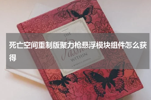 死亡空间重制版聚力枪悬浮模块组件怎么获得