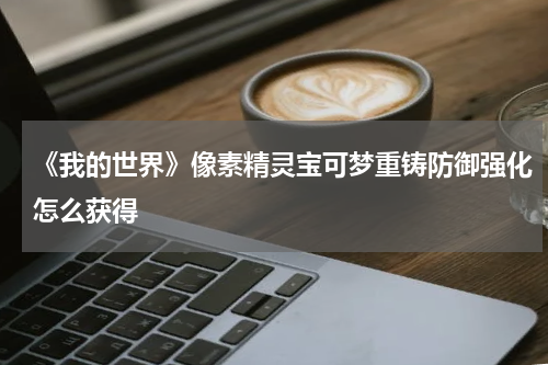 《我的世界》像素精灵宝可梦重铸防御强化怎么获得