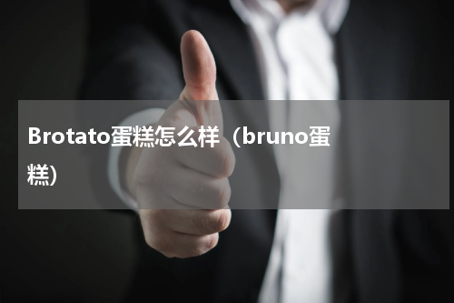 Brotato蛋糕怎么样（bruno蛋糕）