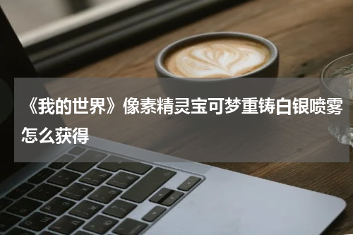 《我的世界》像素精灵宝可梦重铸白银喷雾怎么获得