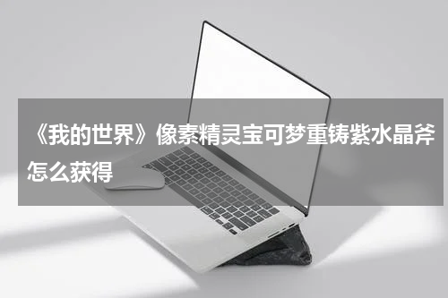 《我的世界》像素精灵宝可梦重铸紫水晶斧怎么获得