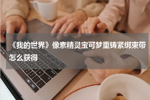 《我的世界》像素精灵宝可梦重铸紧绑束带怎么获得