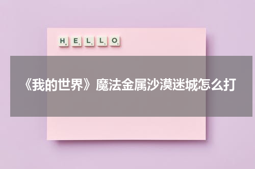 《我的世界》魔法金属沙漠迷城怎么打