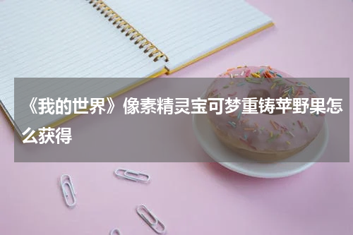 《我的世界》像素精灵宝可梦重铸苹野果怎么获得