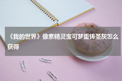 《我的世界》像素精灵宝可梦重铸圣灰怎么获得