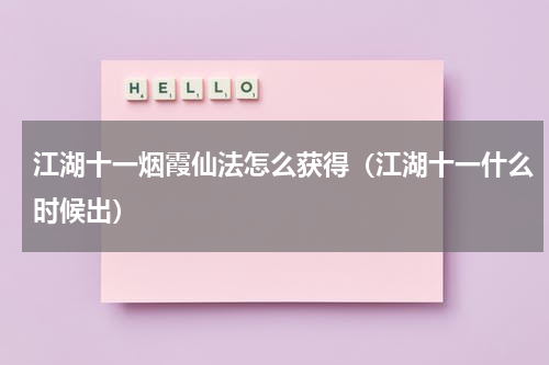江湖十一烟霞仙法怎么获得（江湖十一什么时候出）
