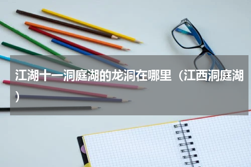 江湖十一洞庭湖的龙洞在哪里(江西洞庭湖)