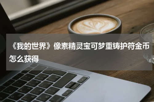 《我的世界》像素精灵宝可梦重铸护符金币怎么获得