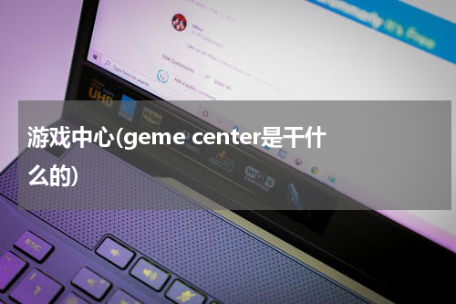 游戏中心(geme center是干什么的)