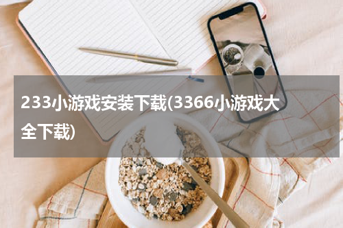 233小游戏安装下载(3366小游戏大全下载)