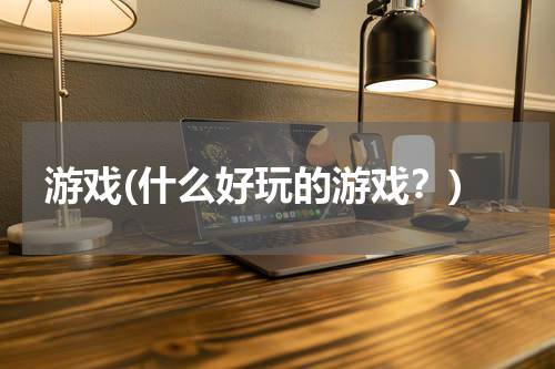 游戏(什么好玩的游戏？)