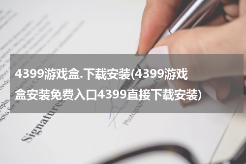 4399游戏盒.下载安装(4399游戏盒安装免费入口4399直接下载安装)